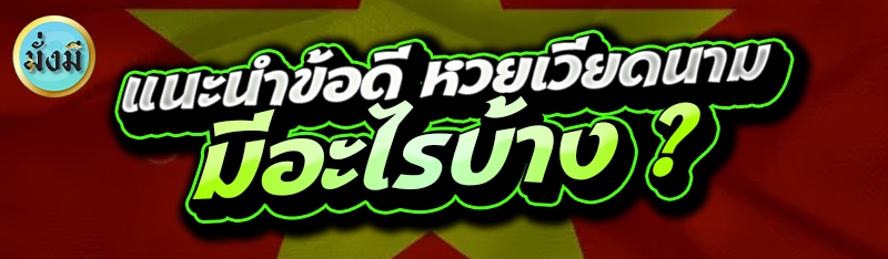 แนะนำข้อดี หวยเวียดนาม มีอะไรบ้าง ?