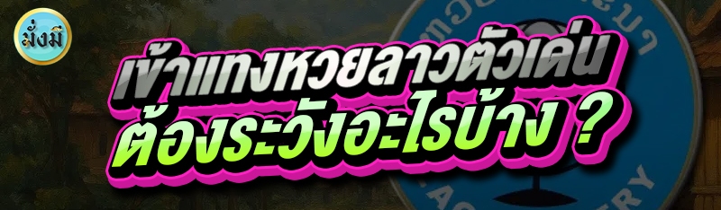 เข้าแทงหวยลาวตัวเด่น ต้องระวังอะไรบ้าง ?